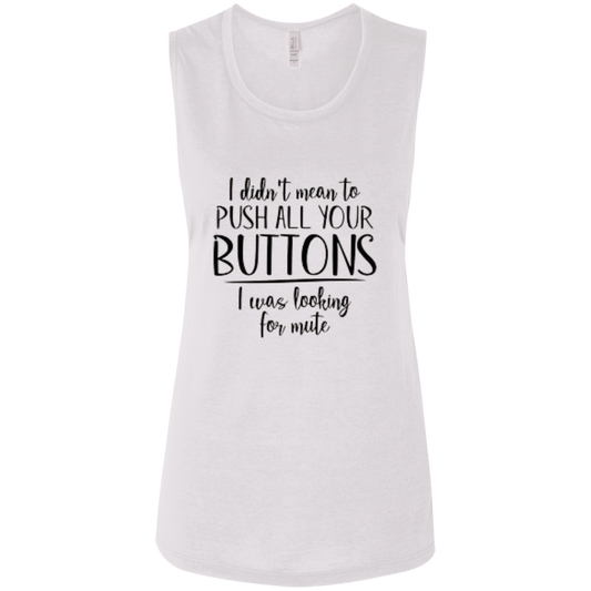 I Didn't Mean to Push Your Buttons Ladies' Flowy Muscle Tank