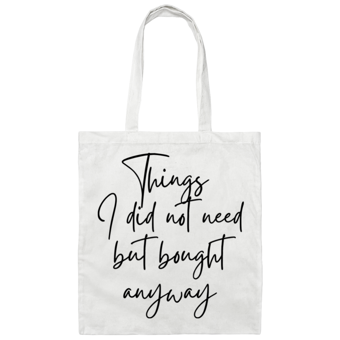 Things I Did Not Need But Bought Anyway Canvas Tote Bag