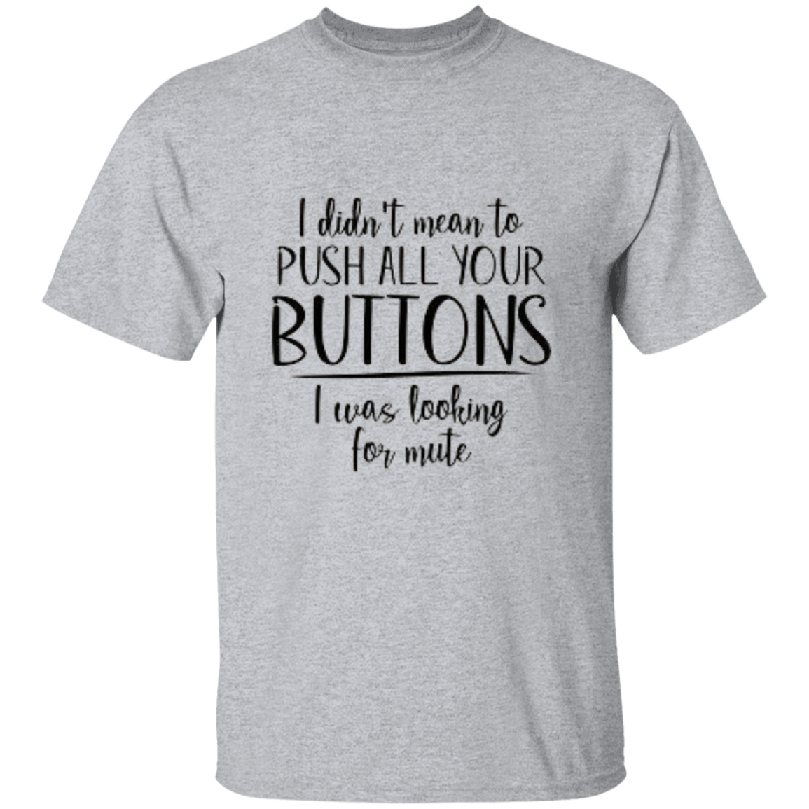 I Didn't Mean To Push All Your Buttons 5.3 oz. T-Shirt