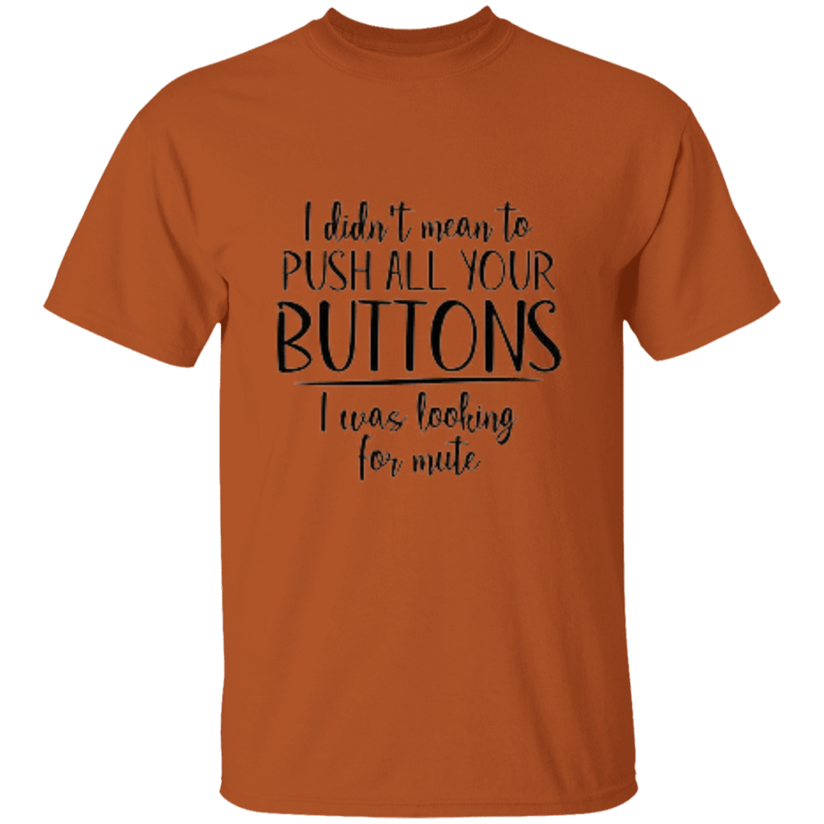 I Didn't Mean To Push All Your Buttons 5.3 oz. T-Shirt