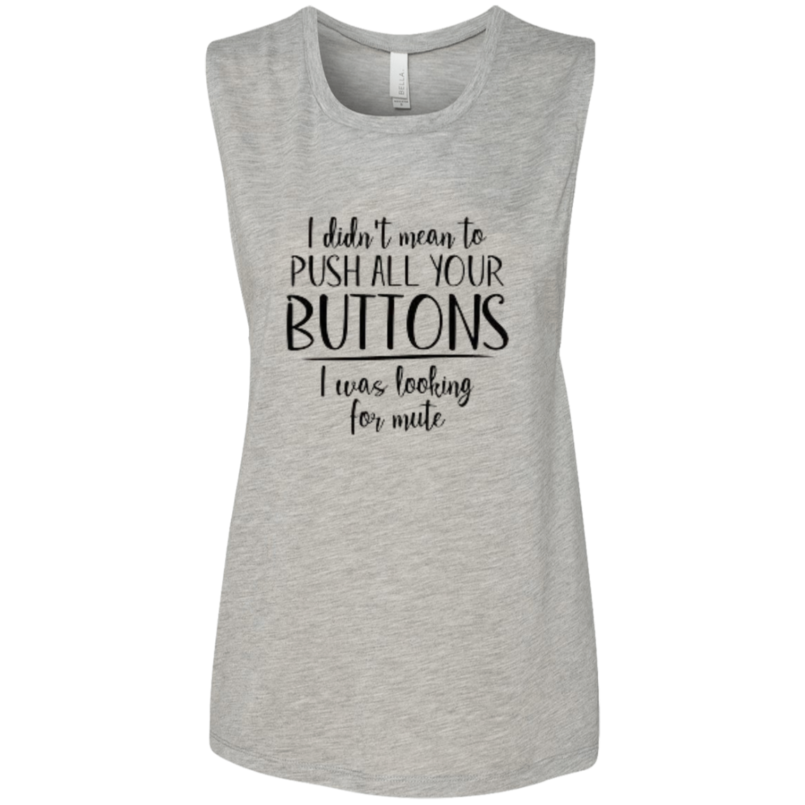 I Didn't Mean to Push Your Buttons Ladies' Flowy Muscle Tank