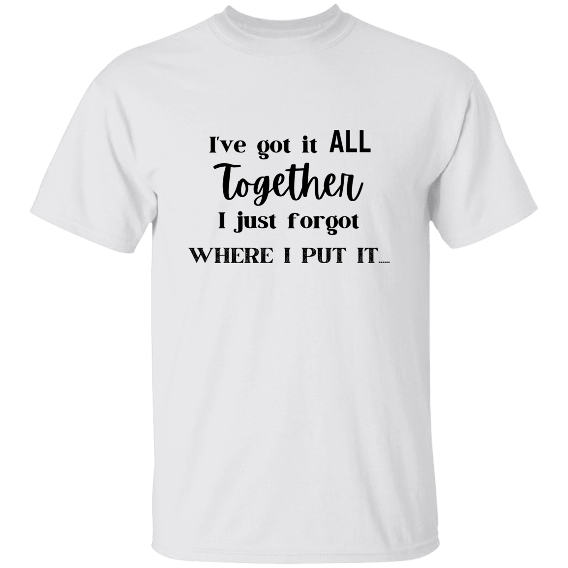 I've got it all together T-Shirt, Novelty T-shirt, Sarcastic T-shirt