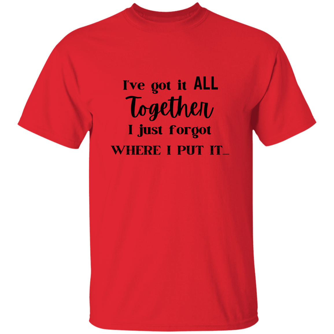 I've got it all together T-Shirt, Novelty T-shirt, Sarcastic T-shirt