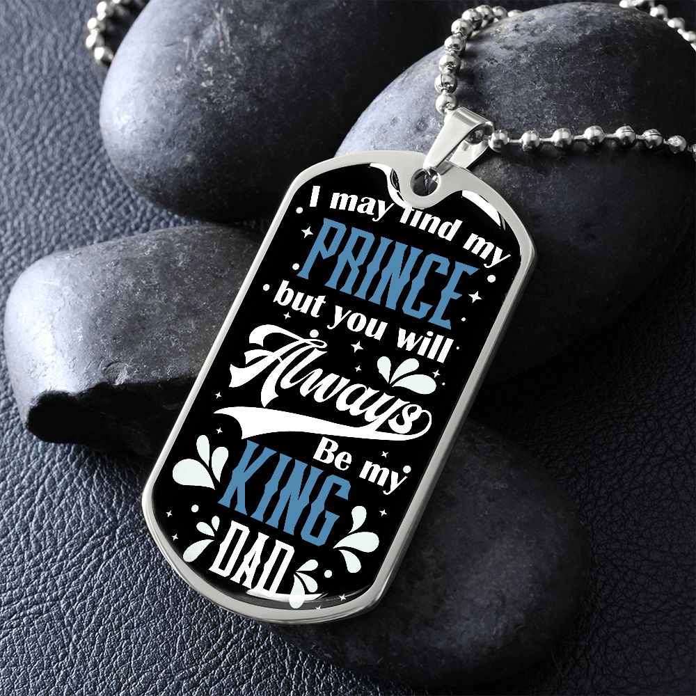 I May Find My Prince But You Will Always Be My King Dad Dog Tag