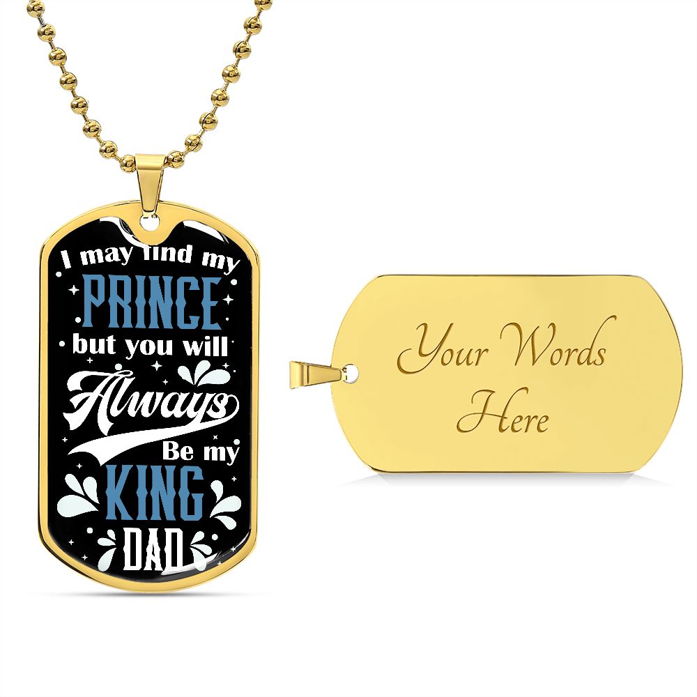 I May Find My Prince But You Will Always Be My King Dad Dog Tag