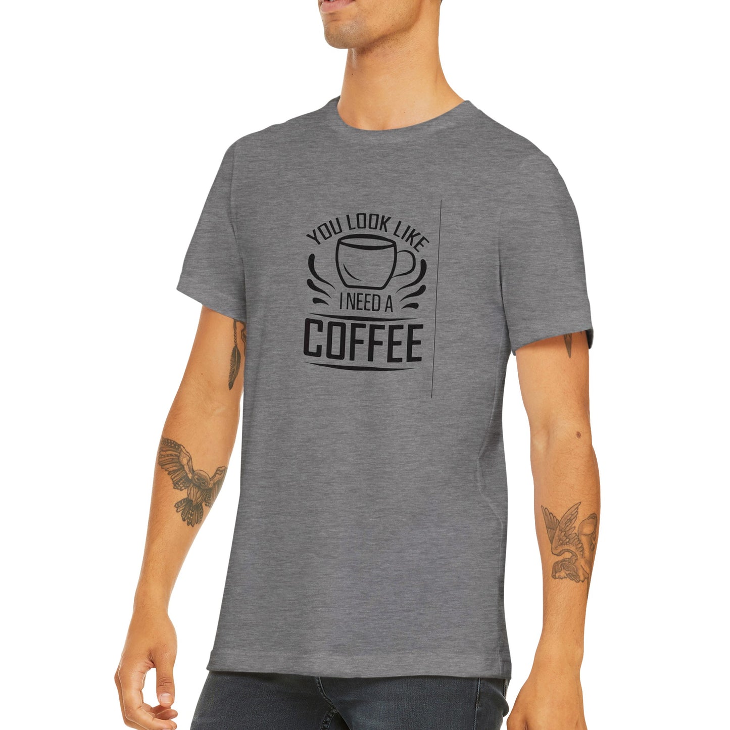 You Look Like I Need Coffee. Premium Unisex Crewneck T-shirt